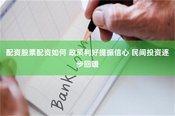 配资股票配资如何 政策利好提振信心 民间投资逐步回暖
