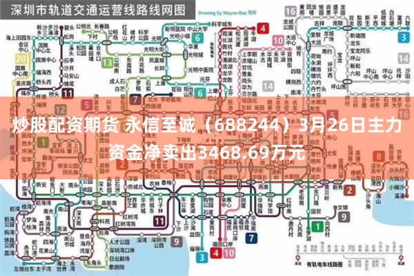 炒股配资期货 永信至诚（688244）3月26日主力资金净卖出3468.69万元