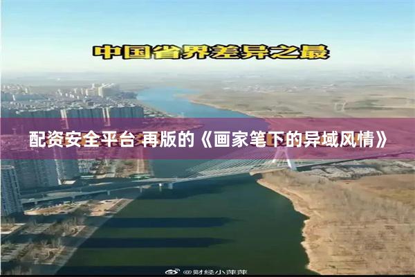 配资安全平台 再版的《画家笔下的异域风情》