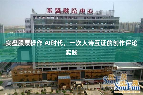 实盘股票操作 AI时代，一次人诗互证的创作评论实践